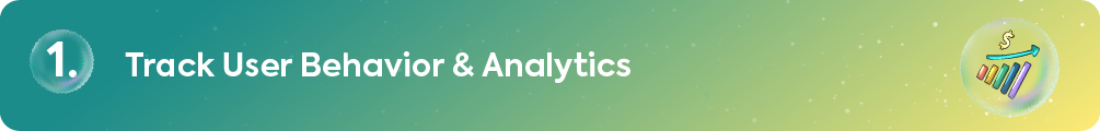 1. Track User Behavior & Analytics.