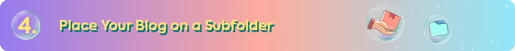 Header for tip 4: Place Your Blog on a Subfolder, with icons of folders.
