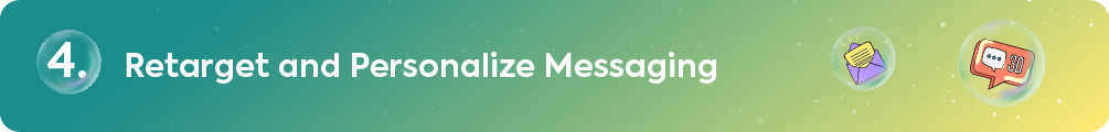 4. Retarget and Personalize Messaging.