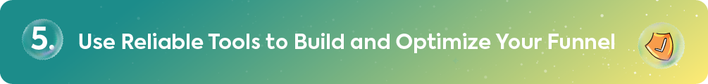 5. Use Reliable Tools to Build and Optimize Your Funnel. 