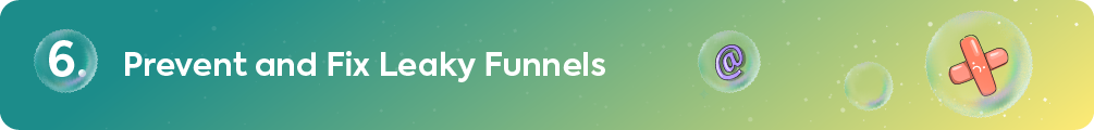 6. Prevent and Fix Leaky Funnels.