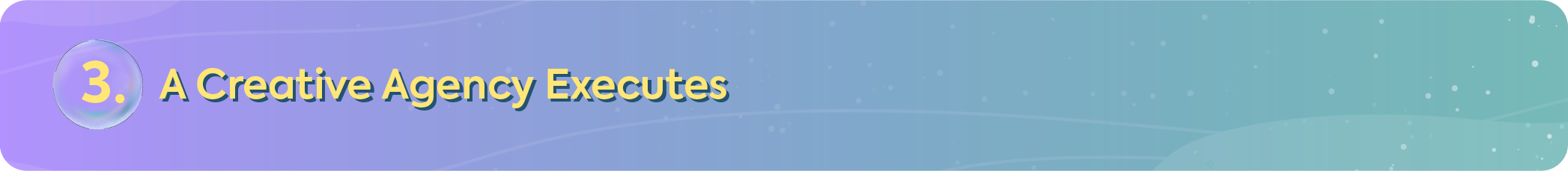 "Section header for 'A Creative Agency Executes,' the third step in the creative process of turning strategy into reality."