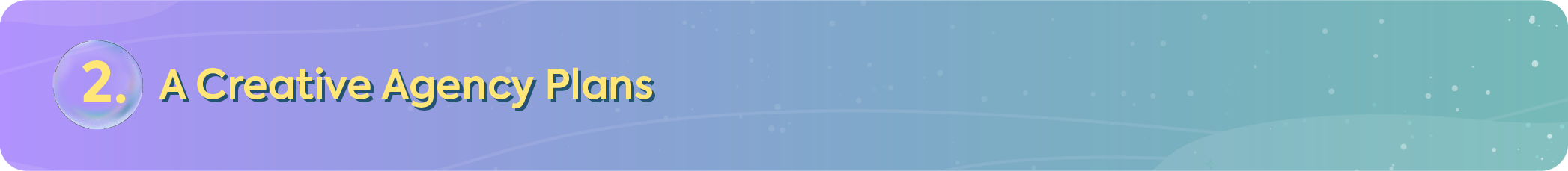 "Section header for 'A Creative Agency Plans,' the second stage where strategy is turned into an actionable roadmap."