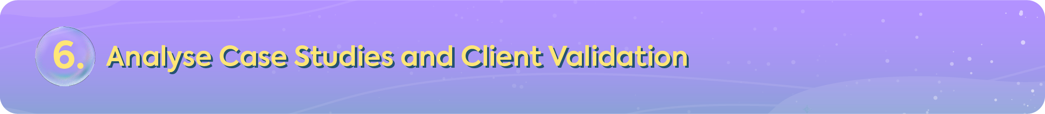 Subheader for tip number six: Analyse Case Studies and Client Validation.
