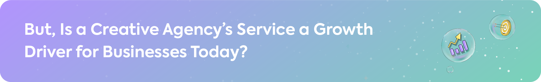 Header asking the question: 'But, Is a Creative Agency’s Service a Growth Driver for Businesses Today?