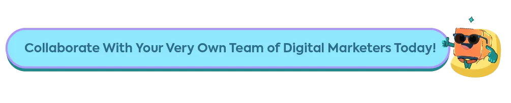 "Collaborate With Your Very Own Team of Digital Marketers Today!"