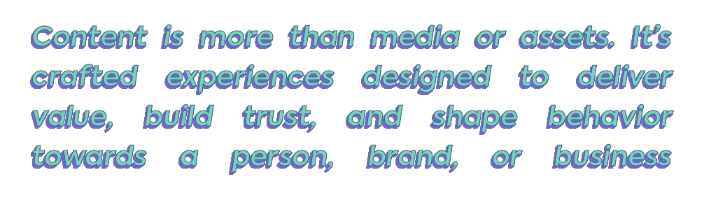 A bold, colorful quote: "Content is more than media or assets. It's crafted experiences designed to deliver value, build trust, and shape behavior towards a person, brand, or business."