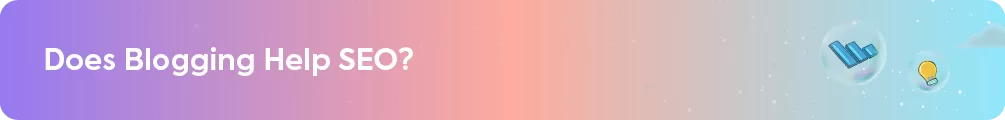Section header asking the question: Does Blogging Help SEO? with icons of a bar chart and a lightbulb.