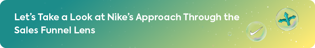 Let’s Take a Look at Nike’s Approach Through the Sales Funnel Lens.