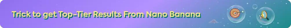 Section header reading 'Trick to get Top-Tier Results From Nano Banana,' featuring icons of a target and a magnifying glass.