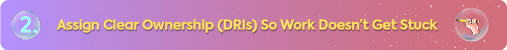 2. Assign Clear Ownership (DRIs) So Work Doesn’t Get Stuck" with a pencil-holding icon.