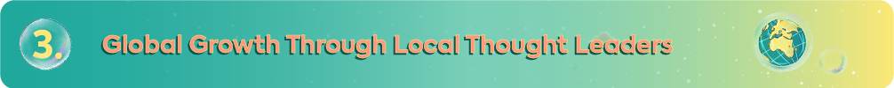 Teal and yellow gradient banner with the heading "3. Global Growth Through Local Thought Leaders" featuring a globe icon representing the strategy of empowering regional experts to drive authentic brand adoption across different countries.