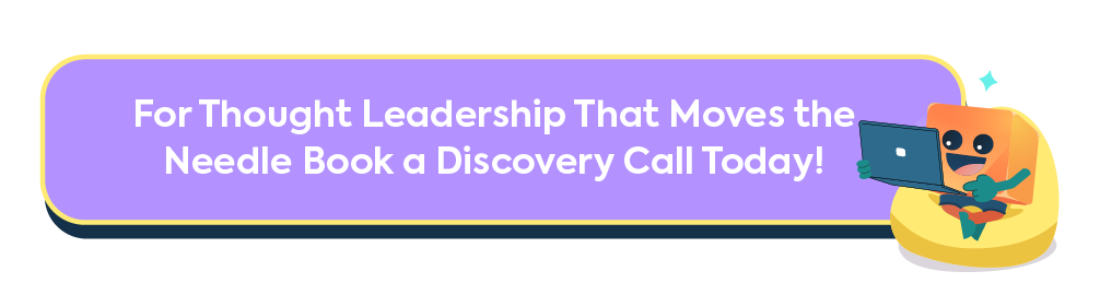 A purple call-to-action button featuring an orange mascot character using a laptop and the text "For Thought Leadership That Moves the Needle Book a Discovery Call Today!"