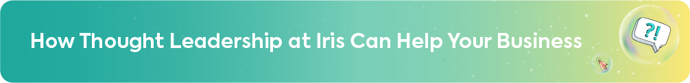 Teal and yellow gradient banner with the heading "How Thought Leadership at Iris Can Help Your Business" featuring a speech bubble icon with a question mark and exclamation point to represent professional guidance and strategy.