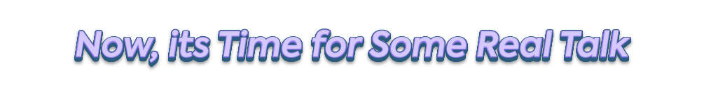3D purple text graphic reading "Now, its Time for Some Real Talk", serving as a conversational section header for the blog post.
