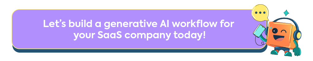 Call to action button for building a custom Generative AI workflow for SaaS companies today.