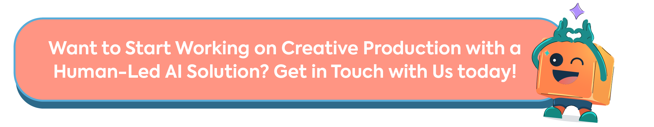 Call to action button with an orange mascot saying Want to Start Working on Creative Production with a Human-Led AI Solution? Get in Touch with Us today