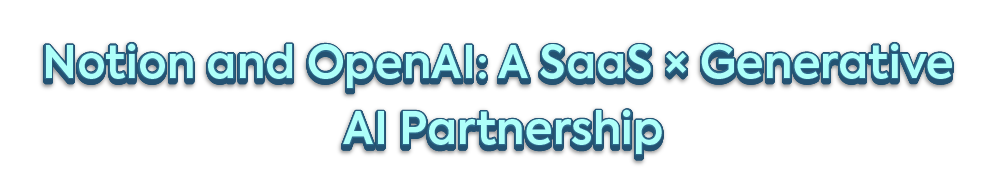 Title graphic for a case study on the Notion and OpenAI SaaS and Generative AI partnership.