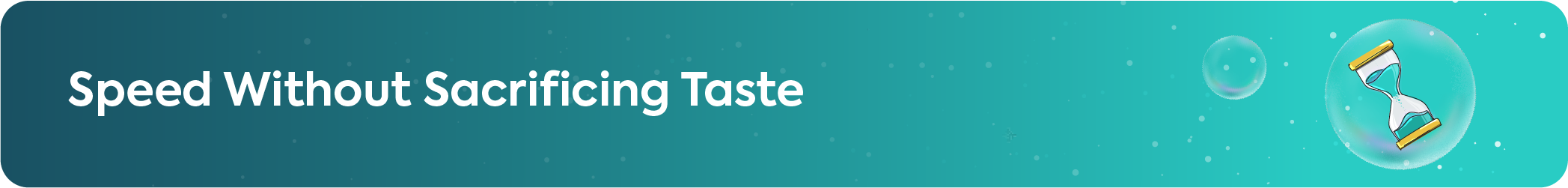 Teal banner for Speed Without Sacrificing Taste featuring an hourglass icon inside a bubble to represent efficient high-quality creative output