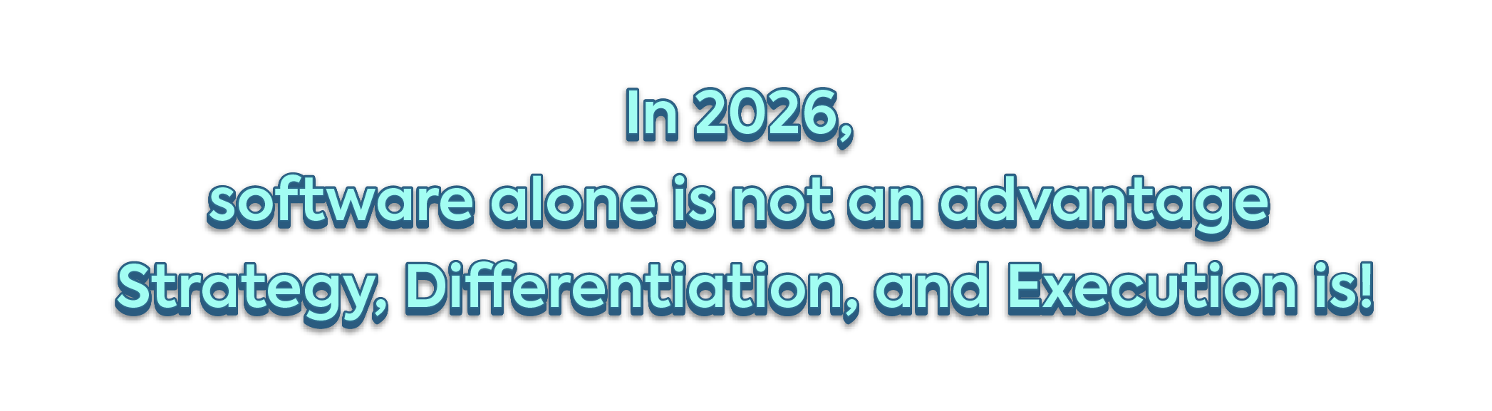 Text graphic stating: In 2026, software alone is not an advantage; strategy, differentiation, and execution are key.